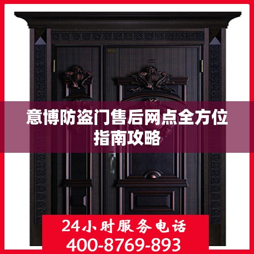意博防盗门售后网点全方位指南攻略