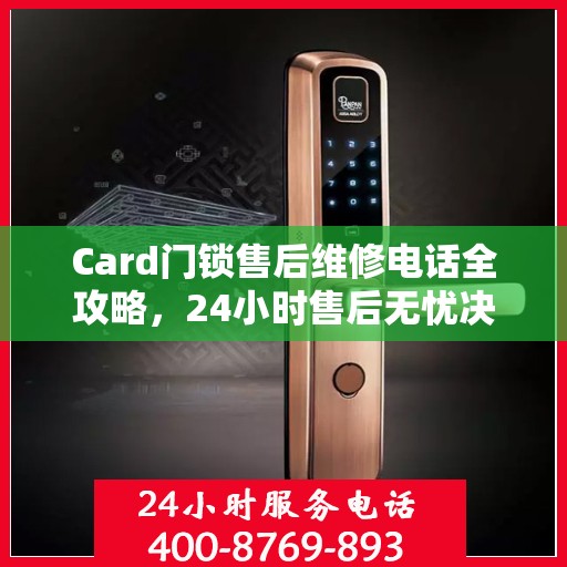Card门锁售后维修电话全攻略，24小时售后无忧决策指南
