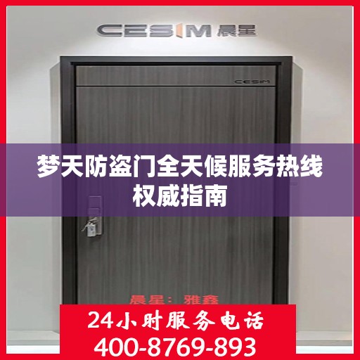 梦天防盗门全天候服务热线权威指南