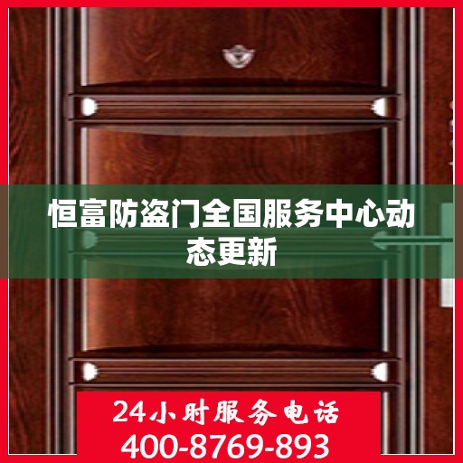 恒富防盗门全国服务中心动态更新