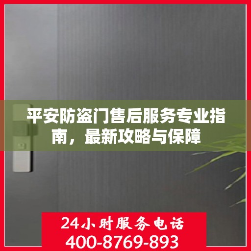 平安防盗门售后服务专业指南，最新攻略与保障