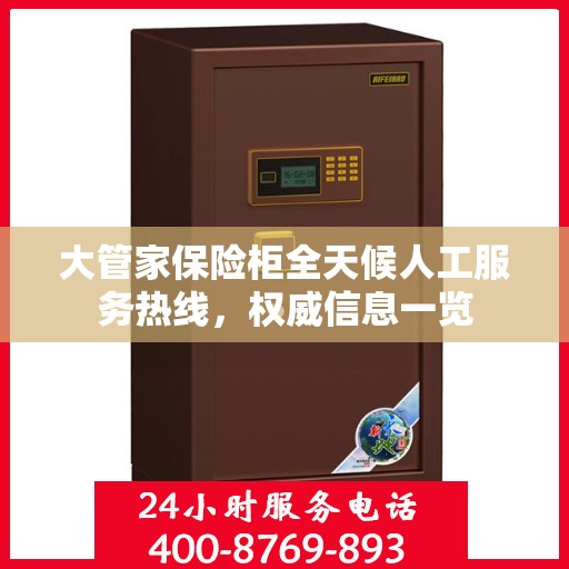 大管家保险柜全天候人工服务热线，权威信息一览