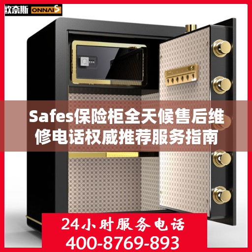Safes保险柜全天候售后维修电话权威推荐服务指南
