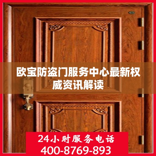 欧宝防盗门服务中心最新权威资讯解读