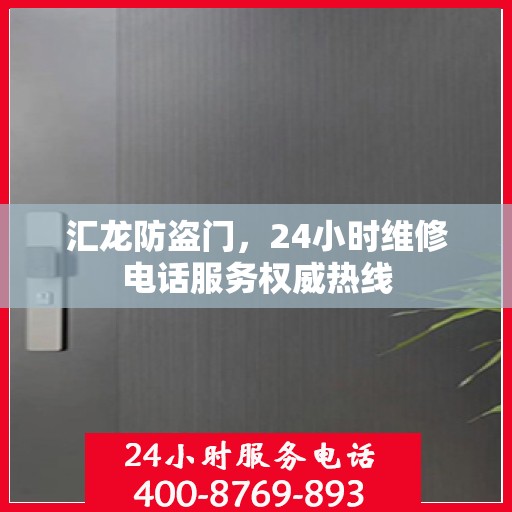 汇龙防盗门，24小时维修电话服务权威热线