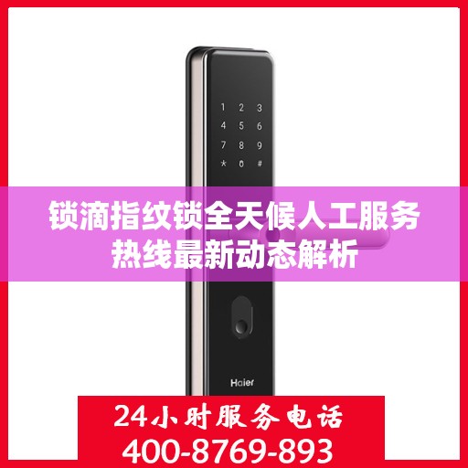 锁滴指纹锁全天候人工服务热线最新动态解析