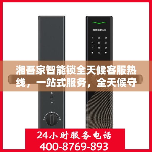 湘吾家智能锁全天候客服热线，一站式服务，全天候守护您的安全