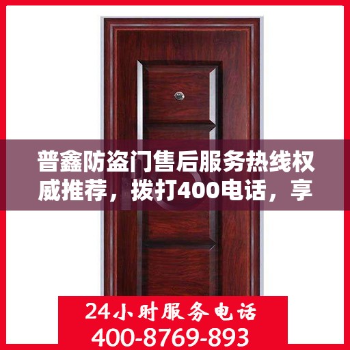 普鑫防盗门售后服务热线权威推荐，拨打400电话，享受无忧服务体验！