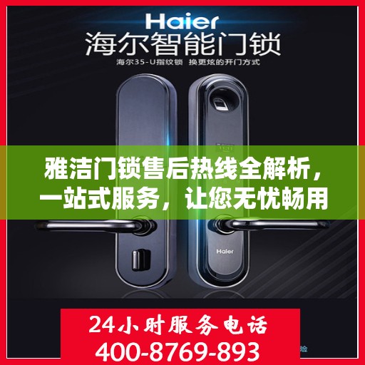 雅洁门锁售后热线全解析，一站式服务，让您无忧畅用门锁！