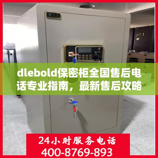 dlebold保密柜全国售后电话专业指南，最新售后攻略及全国售后网点一览