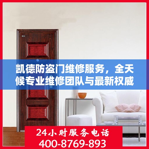 凯德防盗门维修服务，全天候专业维修团队与最新权威推荐电话