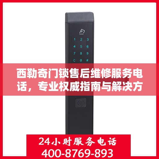 西勒奇门锁售后维修服务电话，专业权威指南与解决方案