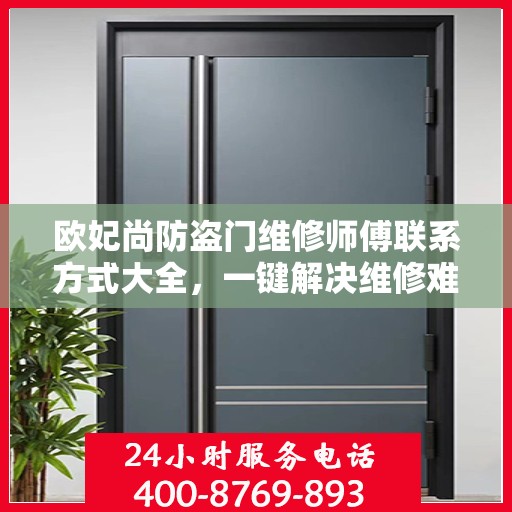 欧妃尚防盗门维修师傅联系方式大全，一键解决维修难题