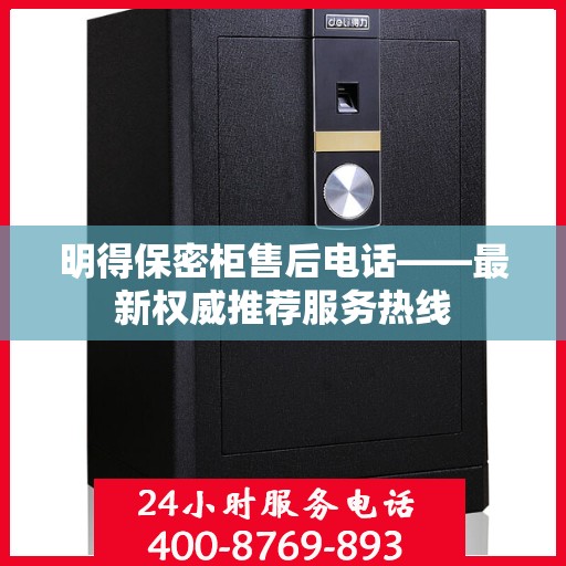 明得保密柜售后电话——最新权威推荐服务热线