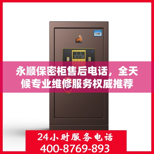 永顺保密柜售后电话，全天候专业维修服务权威推荐