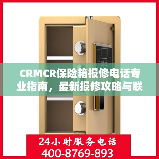 CRMCR保险箱报修电话专业指南，最新报修攻略与联系方式