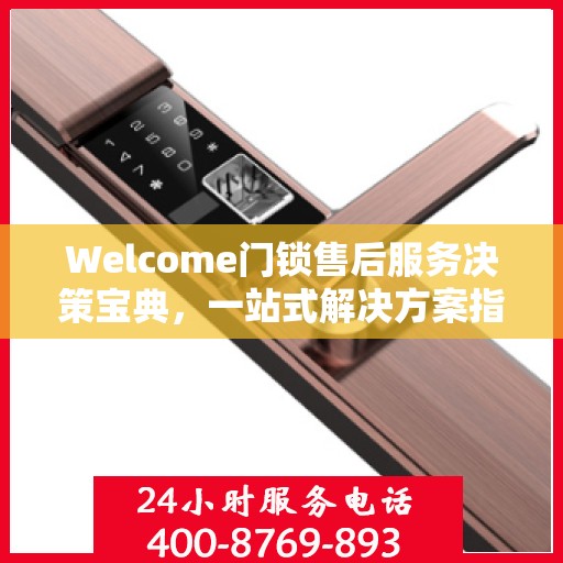 Welcome门锁售后服务决策宝典，一站式解决方案指南