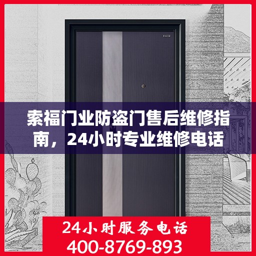 索福门业防盗门售后维修指南，24小时专业维修电话最新攻略