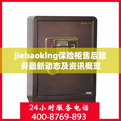 jiebaoking保险柜售后服务最新动态及资讯概览