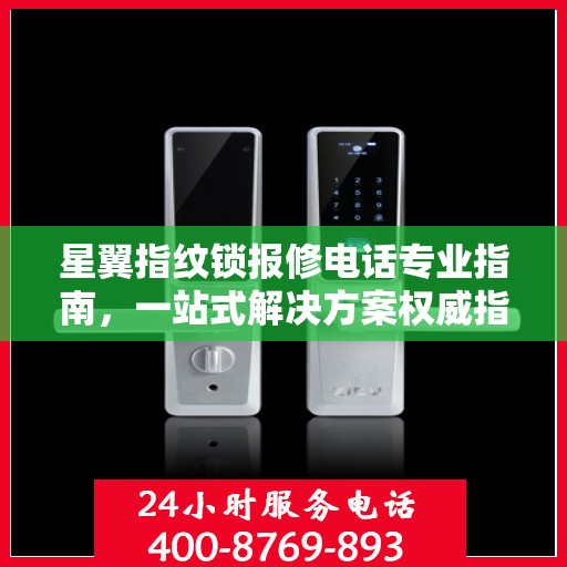 星翼指纹锁报修电话专业指南，一站式解决方案权威指南