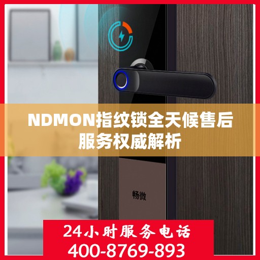 NDMON指纹锁全天候售后服务权威解析