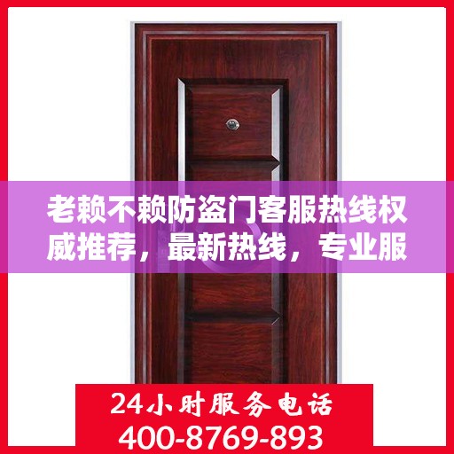 老赖不赖防盗门客服热线权威推荐，最新热线，专业服务