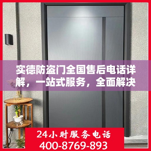 实德防盗门全国售后电话详解，一站式服务，全面解决您的需求