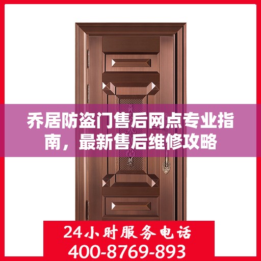 乔居防盗门售后网点专业指南，最新售后维修攻略