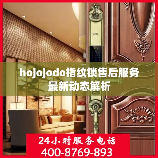 hojojodo指纹锁售后服务最新动态解析