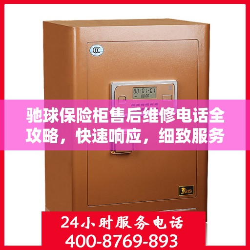 驰球保险柜售后维修电话全攻略，快速响应，细致服务