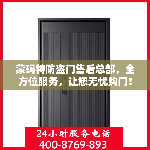 蒙玛特防盗门售后总部，全方位服务，让您无忧购门！