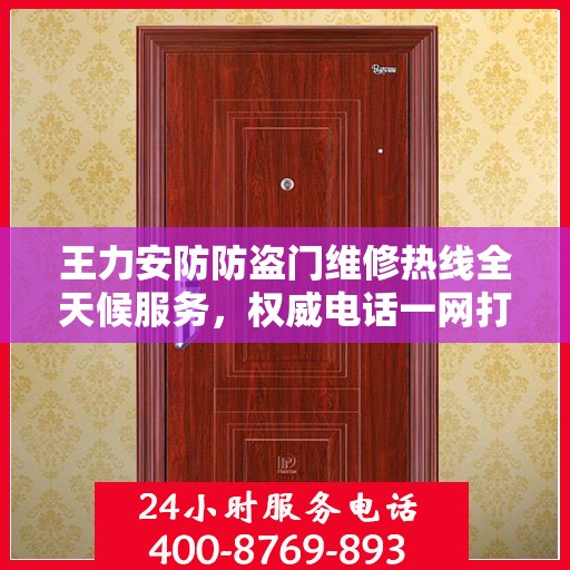 王力安防防盗门维修热线全天候服务，权威电话一网打尽