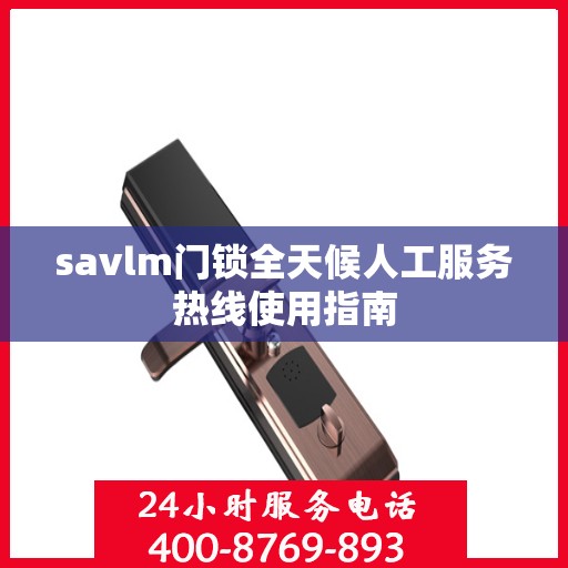 savlm门锁全天候人工服务热线使用指南