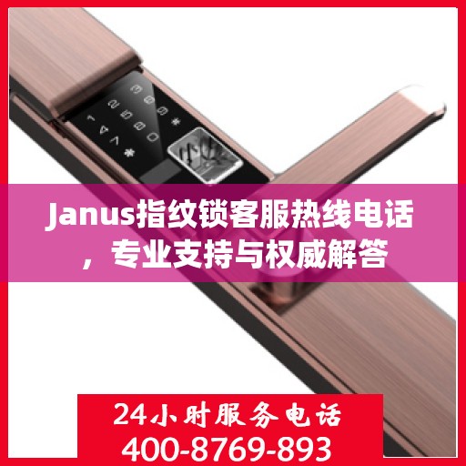 Janus指纹锁客服热线电话，专业支持与权威解答