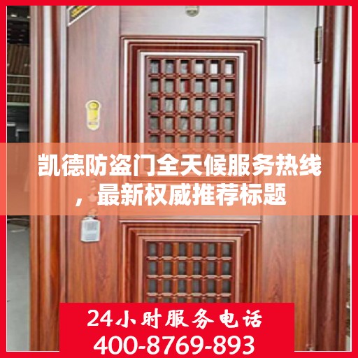 凯德防盗门全天候服务热线，最新权威推荐标题