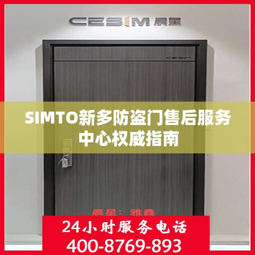 SIMTO新多防盗门售后服务中心权威指南