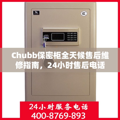 Chubb保密柜全天候售后维修指南，24小时售后电话全解析