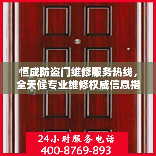 恒成防盗门维修服务热线，全天候专业维修权威信息指南