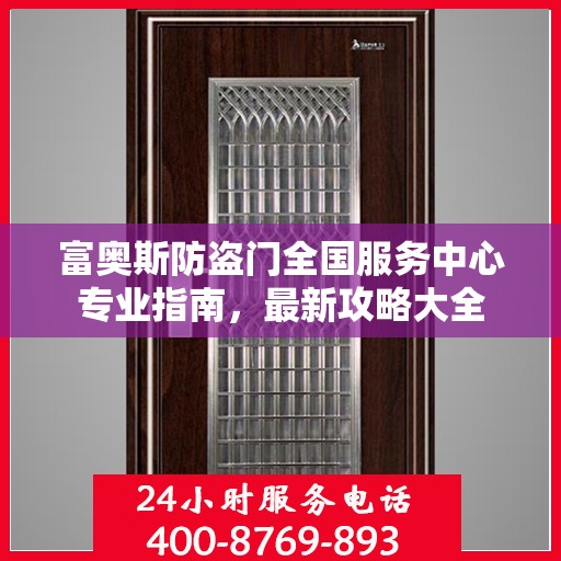 富奥斯防盗门全国服务中心专业指南，最新攻略大全
