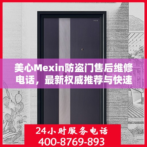 美心Mexin防盗门售后维修电话，最新权威推荐与快速响应服务指南