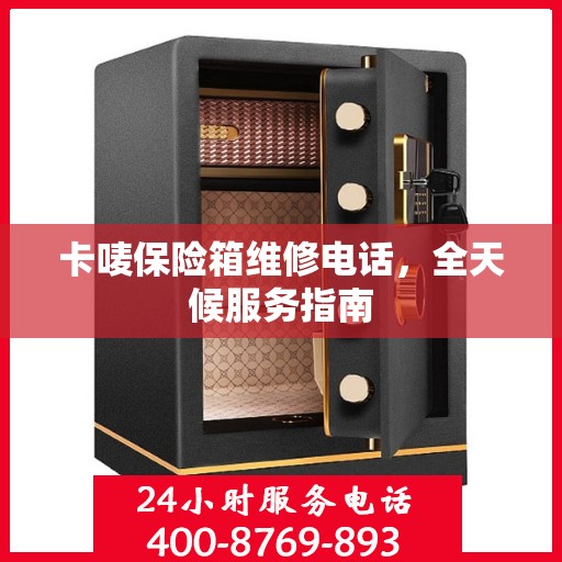 卡唛保险箱维修电话，全天候服务指南