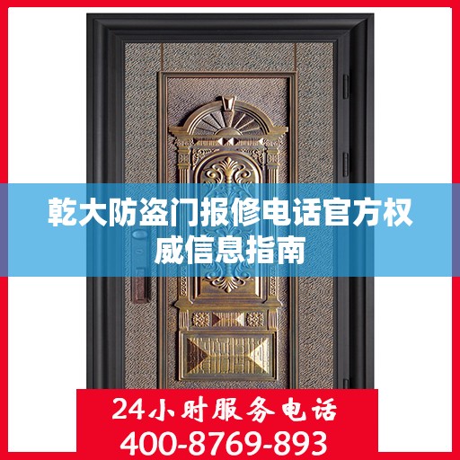 乾大防盗门报修电话官方权威信息指南