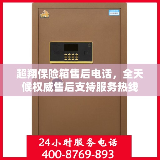 超翔保险箱售后电话，全天候权威售后支持服务热线
