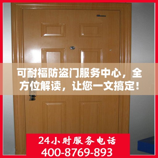 可耐福防盗门服务中心，全方位解读，让您一文搞定！