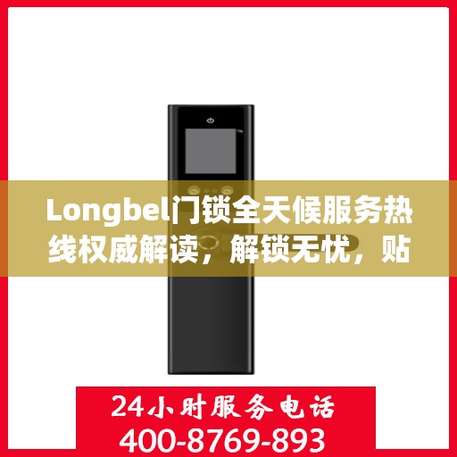 Longbel门锁全天候服务热线权威解读，解锁无忧，贴心服务随时相伴