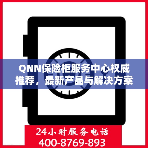 QNN保险柜服务中心权威推荐，最新产品与解决方案精选