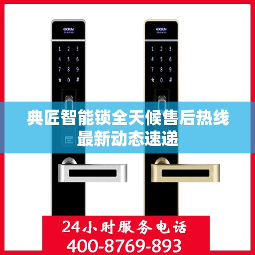 典匠智能锁全天候售后热线最新动态速递