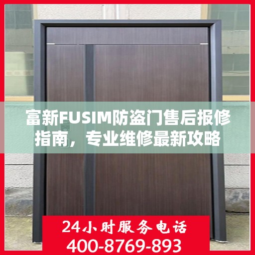 富新FUSIM防盗门售后报修指南，专业维修最新攻略