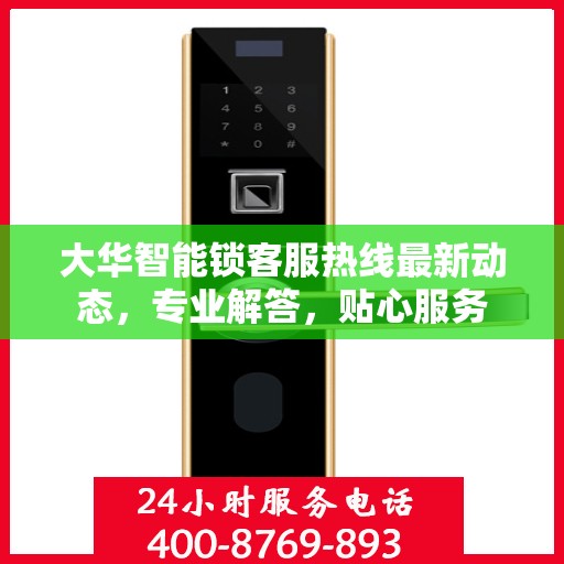 大华智能锁客服热线最新动态，专业解答，贴心服务