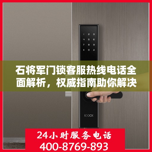 石将军门锁客服热线电话全面解析，权威指南助你解决问题
